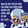 Dịch vụ cấp thẻ an toàn lao động cho công nhân ngành xây dựng, điện, cơ khí