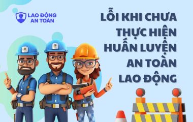 Những lỗi thường gặp khi doanh nghiệp chưa thực hiện huấn luyện an toàn lao động